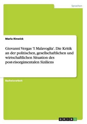 Giovanni Vergas 'I Malavoglia'. Die Kritik an der politischen, gesellschaftlichen und wirtschaftlichen Situation des post-risorgimentalen Siziliens - Marla Rinwick