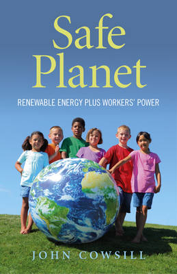 Safe Planet – Renewable Energy plus Workers` Power - John Cowsill