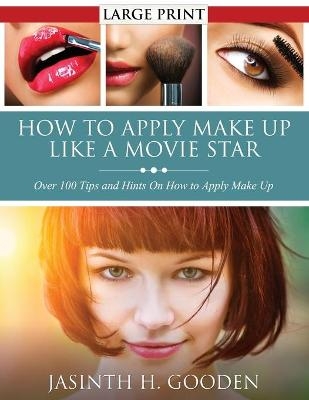 How to Apply Make Up Like in the Movies - Jasinth H Gooden