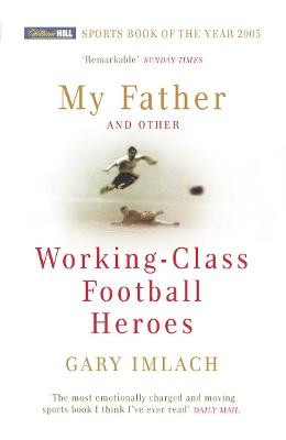 My Father And Other Working Class Football Heroes - Gary Imlach