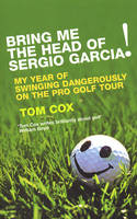 Bring Me the Head of Sergio Garcia - Tom Cox