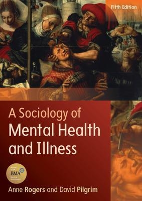 A Sociology of Mental Health and Illness - Anne Rogers, David Pilgrim