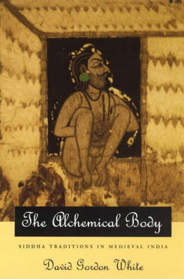 The Alchemical Body – Siddha Traditions in Medieval India - David Gordon White