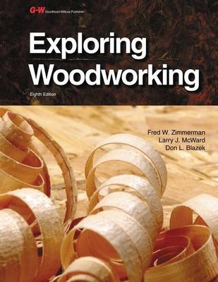 Exploring Woodworking - Fred W Zimmerman, Larry J McWard, Don L Blazek