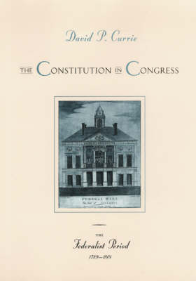 The Constitution in Congress: The Federalist Period, 1789-1801 - David P. Currie