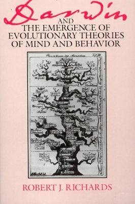 Darwin and the Emergence of Evolutionary Theories of Mind and Behavior - Robert J. Richards