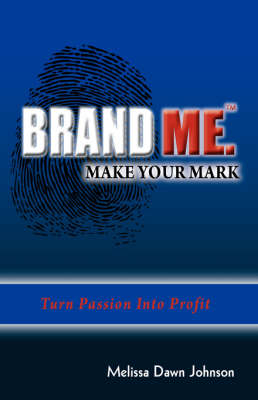 Brand Me. Make Your Mark - Melissa Dawn Johnson