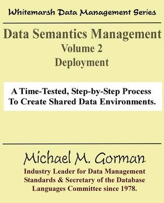 Data Semantics Management, Volume 2, Deployment - Michael M Gorman