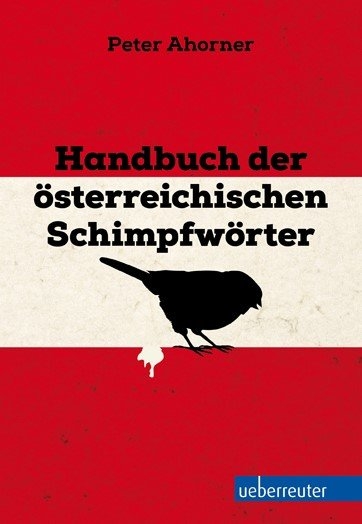 Handbuch der österreichischen Schimpfwörter - Peter Ahorner