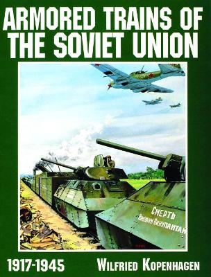 Armored Trains of the Soviet Union 1917-1945 - Wilfried Kopenhagen