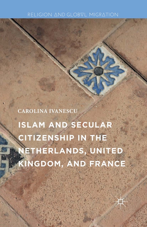 Islam and Secular Citizenship in the Netherlands, United Kingdom, and France - Carolina Ivanescu