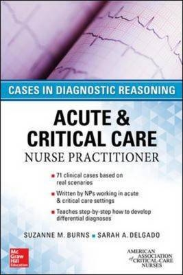 ACUTE & CRITICAL CARE NURSE PRACTITIONER: CASES IN DIAGNOSTIC REASONING -  Suzanne M. Burns,  Sarah A. Delgado