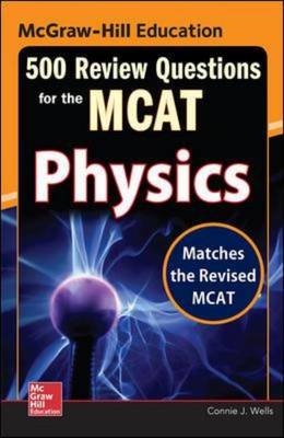 McGraw-Hill Education 500 Review Questions for the MCAT: Physics -  Connie J. Wells