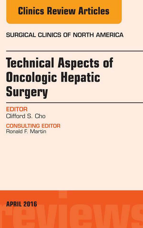 Technical Aspects of Oncological Hepatic Surgery, An Issue of Surgical Clinics of North America -  Clifford S. Cho