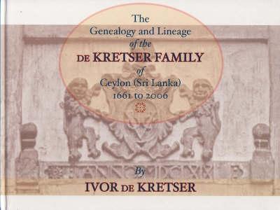 The Genealogy and Lineage of the De Krester Family of Ceylon - Ivor De Kretser