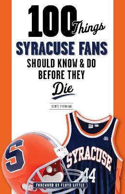 100 Things Syracuse Fans Should Know & Do Before They Die - Scott Pitoniak