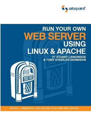 Run Your Own Web Server Using Linux and Apache - Stuart Langridge, Tony Steidler-Dennison