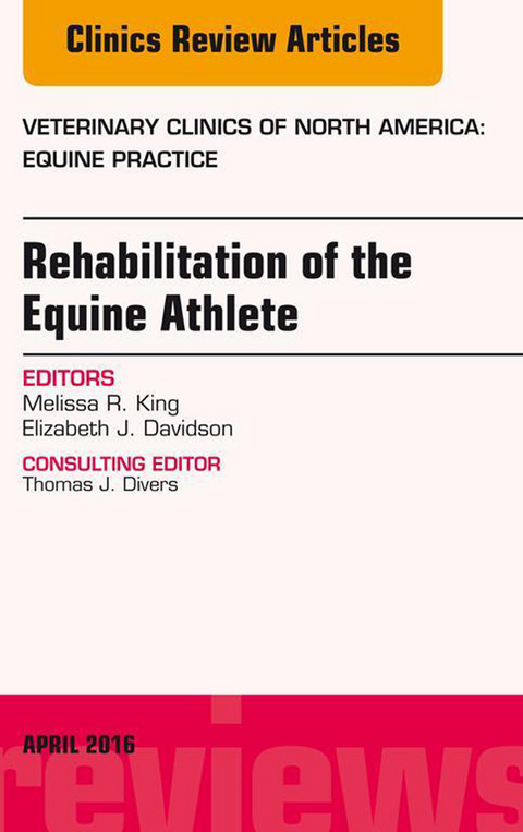 Rehabilitation of the Equine Athlete, An Issue of Veterinary Clinics of North America: Equine Practice -  Elizabeth J. Davidson,  Melissa R. King