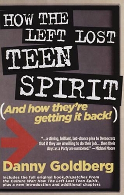 How The Left Lost Teen Spirit - Danny Goldberg