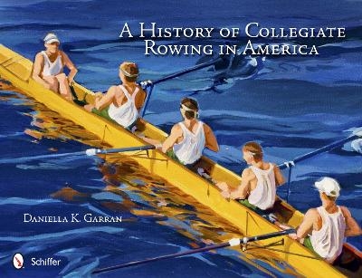 A History of Collegiate Rowing in America - Daniella K. Garran