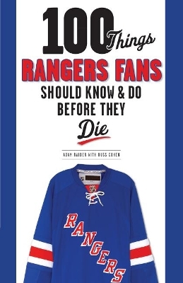 100 Things Rangers Fans Should Know & Do Before They Die - Adam Raider, Russ Cohen