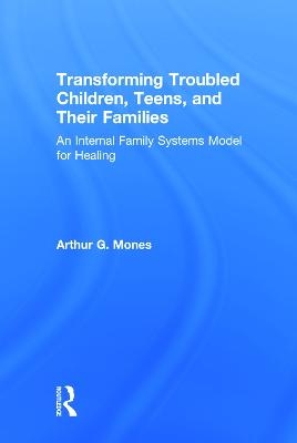 Transforming Troubled Children, Teens, and Their Families - Arthur G. Mones