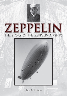 Zeppelin: The Story of the Zeppelin Airships - Hans G. Knäusel