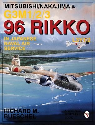 Mitsubishi/Nakajima G3M1/2/3 96 Rikko L3Y1/2 in Japanese Naval Air Service - Richard M. Bueschel