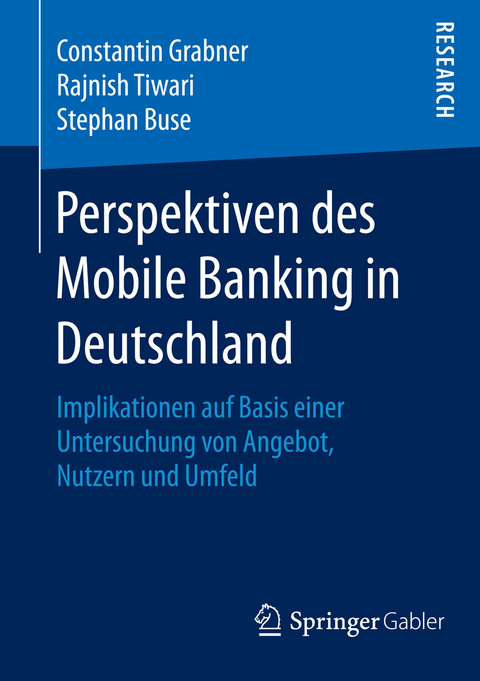 Perspektiven des Mobile Banking in Deutschland -  Constantin Grabner,  Rajnish Tiwari,  Stephan Buse