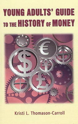 Young Adults Guide to the History of Money - Kristi I. Thomason-Carroll