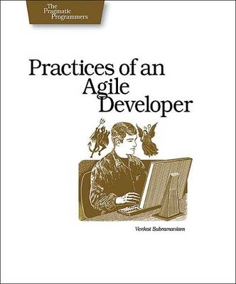 Practices of an Agile Developer - Working in the Real World - Venkat Subramaniam