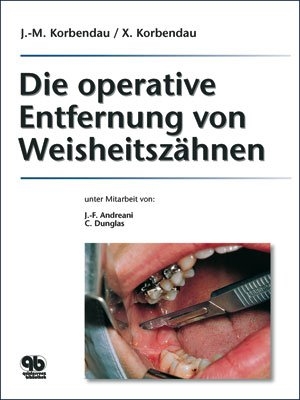 Die operative Entfernung von Weisheitszähnen - Jean Marie Korbendau, Xavier Korbendau