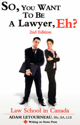 So, You Want to be a Lawyer, Eh? Law School in Canada, 2nd Edition - Adam Letourneau