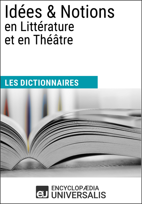 Dictionnaire des Idées & Notions en Littérature et en Théâtre -  Encyclopaedia Universalis