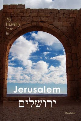 My Heavenly Year In Jerusalem - Cheryl Zehr