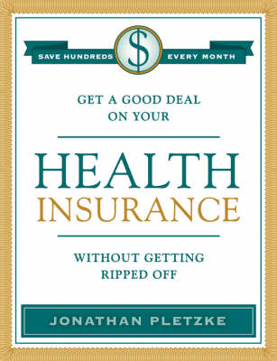 Get a Good Deal on Your Health Insurance Without Getting Ripped-Off - Jonathan J Pletzke