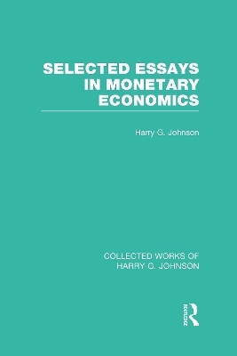 Selected Essays in Monetary Economics  (Collected Works of Harry Johnson) - Harry Johnson