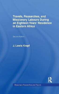 Travels, Researches and Missionary Labours During an Eighteen Years' Residence in Eastern Africa - Rev. . J. Ludwig Krapf