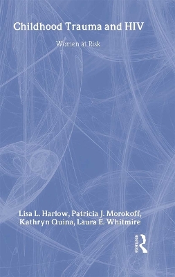 Child Trauma And HIV Risk Behaviour In Women - Laura E. Whitmire, Lisa L. Harlow, Kathryn Quina, Patricia J. Morokoff