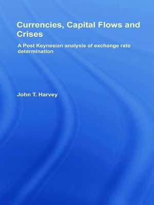 Currencies, Capital Flows and Crises - John T. Harvey