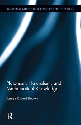 Platonism, Naturalism, and Mathematical Knowledge - James Robert Brown