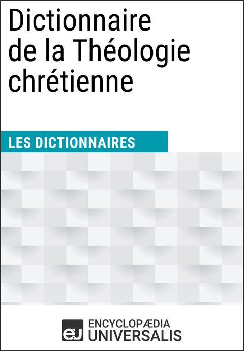 Dictionnaire de la Théologie chrétienne - Encyclopaedia Universalis