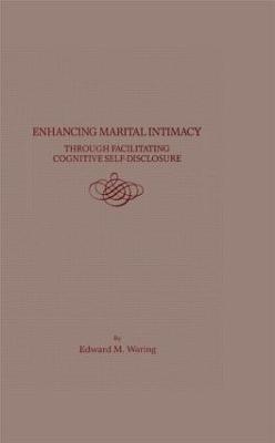 Enhancing Marital Intimacy Through Facilitating Cognitive Self Disclosure - Edward M. Waring