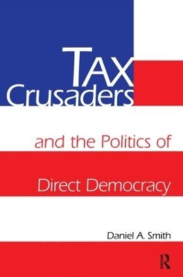 Tax Crusaders and the Politics of Direct Democracy - Daniel A. Smith