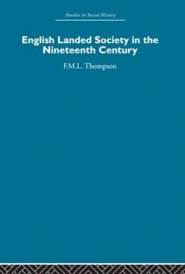 English Landed Society in the Nineteenth Century - F.M.L. Thompson