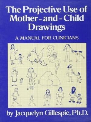 The Projective Use Of Mother-And- Child Drawings: A Manual - Jacquelyn Gillespie