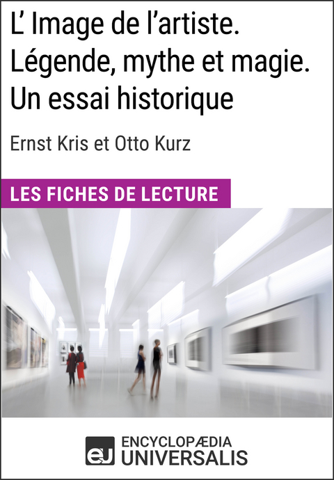 L'Image de l'artiste. Légende, mythe et magie. Un essai historique d'Ernst Kris et Otto Kurz -  Encyclopaedia Universalis