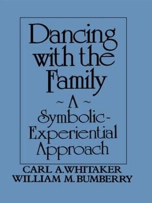 Dancing with the Family: A Symbolic-Experiential Approach - Carl A. Whitaker, William M. Bumberry