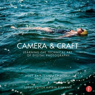 Camera & Craft: Learning the Technical Art of Digital Photography - Andy Batt, Candace Dobro, Jodie Steen