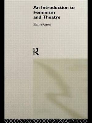 An Introduction to Feminism and Theatre - Elaine Aston